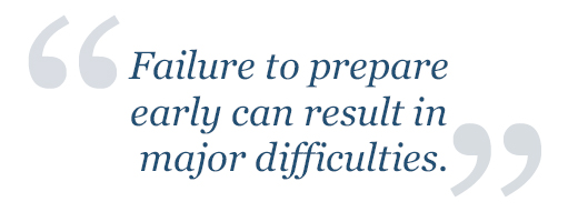 Failure to prepare early can result in major difficulties.
