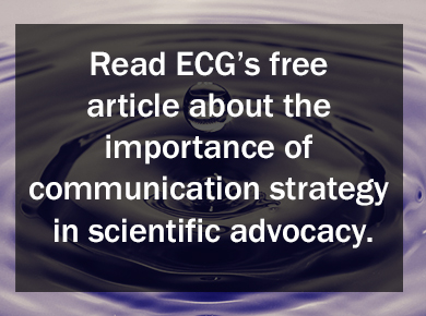Read ECG's free article about the importance of communication strategy in scientific advocacy.